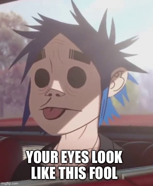 peppermint tea | YOUR EYES LOOK LIKE THIS FOOL | image tagged in peppermint tea | made w/ Imgflip meme maker