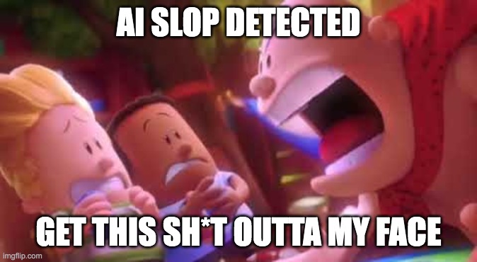 Captain Underpants Scream | AI SLOP DETECTED GET THIS SH*T OUTTA MY FACE | image tagged in captain underpants scream | made w/ Imgflip meme maker