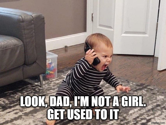 Psychologistkid | LOOK, DAD, I'M NOT A GIRL.
GET USED TO IT | image tagged in psychologistkid | made w/ Imgflip meme maker