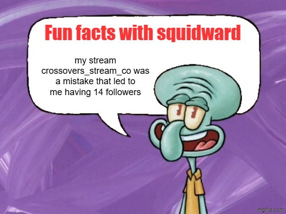 this happened to me | Fun facts with squidward; my stream crossovers_stream_co was a mistake that led to me having 14 followers | image tagged in fun facts with squidward full blank | made w/ Imgflip meme maker