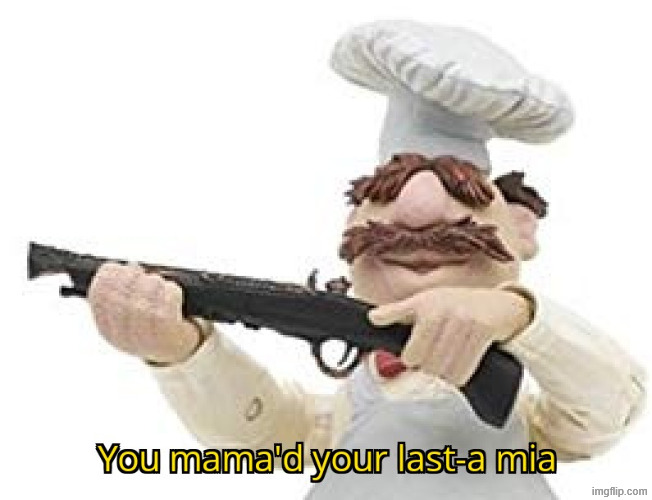 You mama'd your last-a mia | image tagged in you mama'd your last-a mia | made w/ Imgflip meme maker
