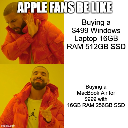 Apple fans be like | APPLE FANS BE LIKE; Buying a $499 Windows Laptop 16GB RAM 512GB SSD; Buying a MacBook Air for $999 with 16GB RAM 256GB SSD | image tagged in memes,drake hotline bling | made w/ Imgflip meme maker