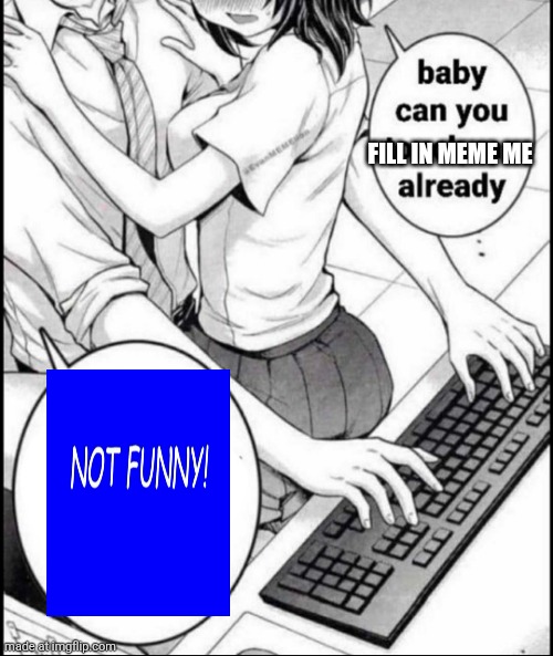 Babe can you touch me already | FILL IN MEME ME | image tagged in babe can you touch me already | made w/ Imgflip meme maker