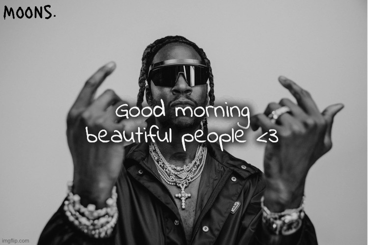 moons 2chainz temp | Good morning beautiful people <3 | image tagged in moons 2chainz temp | made w/ Imgflip meme maker