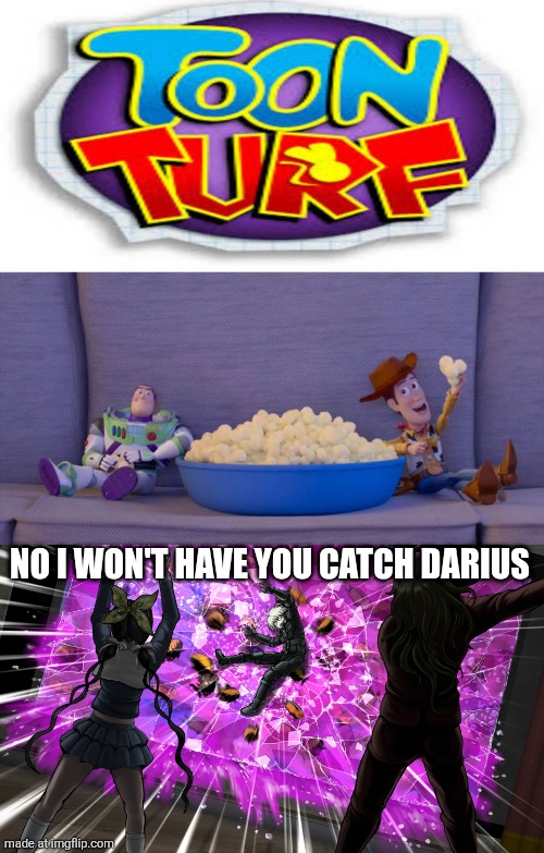 Not my turf!!!!!!! | NO I WON'T HAVE YOU CATCH DARIUS | image tagged in ruin this fill in meme 507,toon turf,wtf,deviantart,oh wow are you actually reading these tags | made w/ Imgflip meme maker