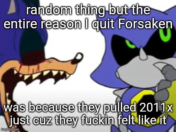 "but copyright" my ass they could have given him the PCX treatment | random thing but the entire reason I quit Forsaken; was because they pulled 2011x just cuz they fuckin felt like it | image tagged in exe ragebaiting with metal thinking | made w/ Imgflip meme maker