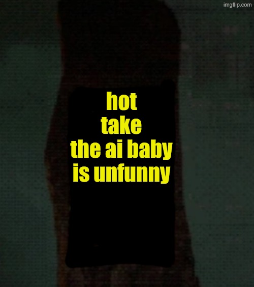 hot take
the ai baby is unfunny | image tagged in am template | made w/ Imgflip meme maker