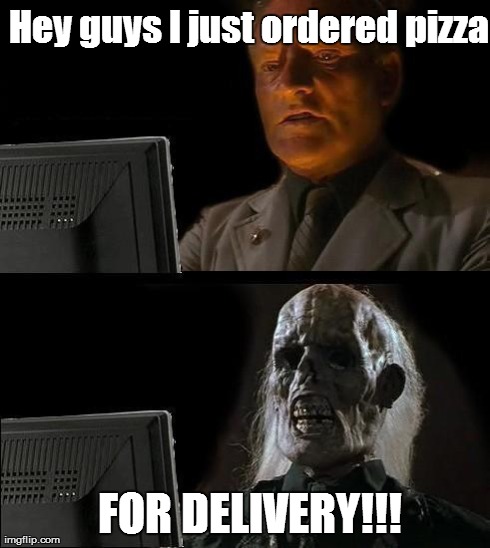 I'll Just Wait Here Meme | Hey guys I just ordered pizza FOR DELIVERY!!! | image tagged in memes,ill just wait here | made w/ Imgflip meme maker