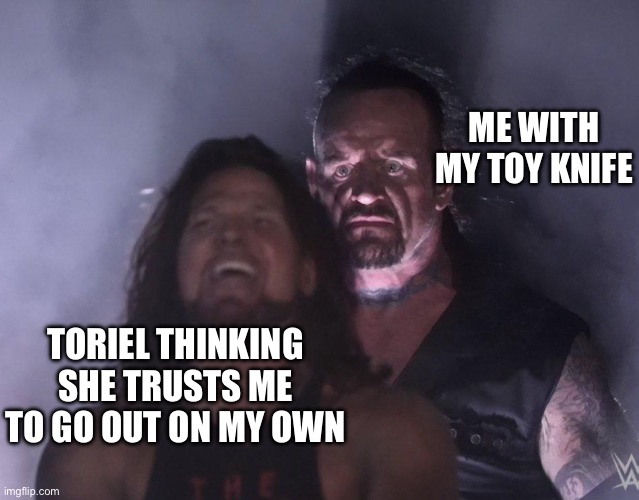 SAY GOODNIGHT (Also Memepluh) | ME WITH MY TOY KNIFE; TORIEL THINKING SHE TRUSTS ME TO GO OUT ON MY OWN | image tagged in undertaker,anxiety | made w/ Imgflip meme maker