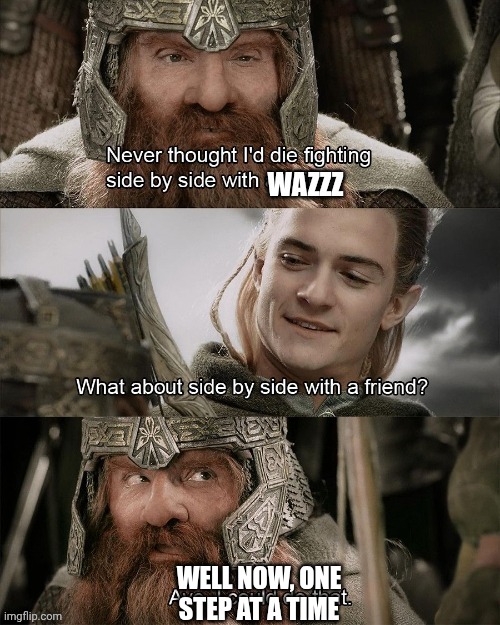 WELL NOW, ONE STEP AT A TIME | made w/ Imgflip meme maker