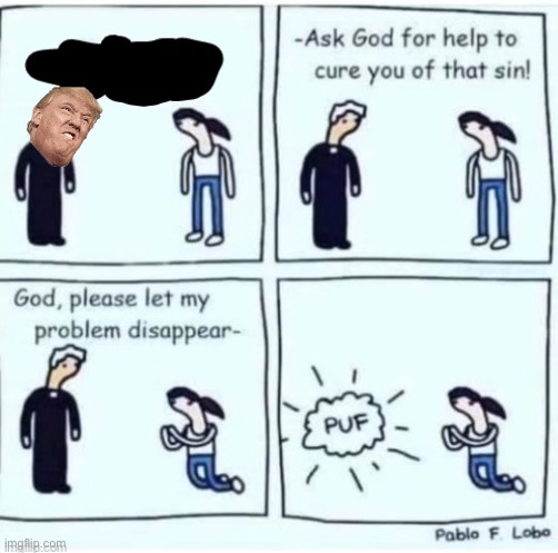 let my problem dissapear | image tagged in let my problem dissapear | made w/ Imgflip meme maker