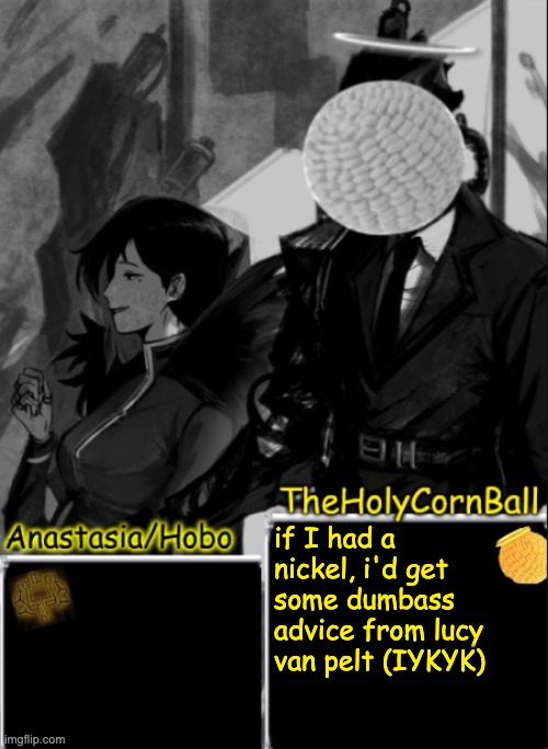 Anastasia/Hobo's cornball shared temp | if I had a nickel, i'd get some dumbass advice from lucy van pelt (IYKYK) | image tagged in anastasia/hobo's cornball shared temp | made w/ Imgflip meme maker
