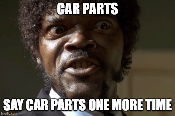 Crazy-Eyed Sam Jackson | CAR PARTS; SAY CAR PARTS ONE MORE TIME | image tagged in crazy-eyed sam jackson | made w/ Imgflip meme maker
