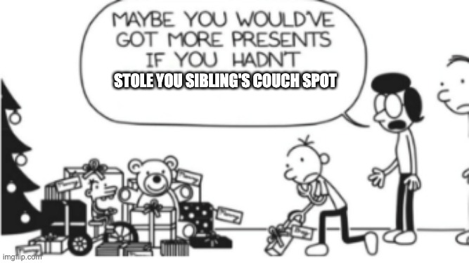 Diary of a wimpy kid Christmas meme | STOLE YOU SIBLING'S COUCH SPOT | image tagged in diary of a wimpy kid christmas meme | made w/ Imgflip meme maker