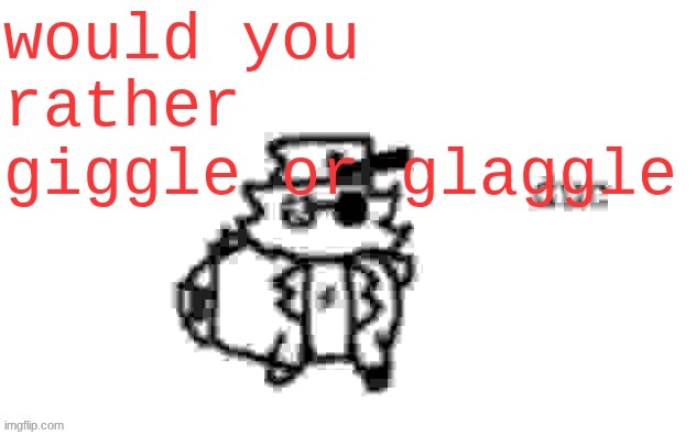 Ducc's loaf temp (v3) | would you rather giggle or glaggle | image tagged in ducc's loaf temp v3 | made w/ Imgflip meme maker