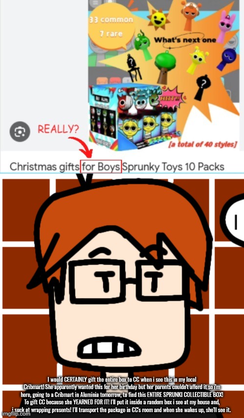 I would CERTAINLY gift the entire box to CC when i see this in my local Cribmart! She apparently wanted this for her birthday but her parent | image tagged in moscovio may | made w/ Imgflip meme maker