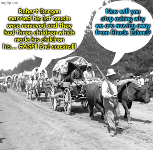 The kin folks said, "Jed move away from there!" Democrats are also shocked to find out Rhode Island isn't actually an island. | Robert Dorgan married his 1st cousin once removed and they had three children which made his children his.... GASP!! 2nd cousins!!! Now will you stop asking why we are moving away from Rhode Island? | image tagged in snowflake wagon train | made w/ Imgflip meme maker