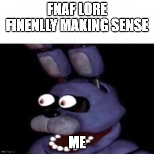 WOW | FNAF LORE FINENLLY MAKING SENSE; ME | image tagged in bonnie eye pop | made w/ Imgflip meme maker