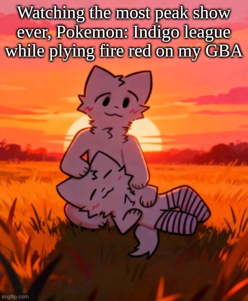 That0neguy announcement temp | Watching the most peak show ever, Pokemon: Indigo league while plying fire red on my GBA | image tagged in that0neguy announcement temp | made w/ Imgflip meme maker