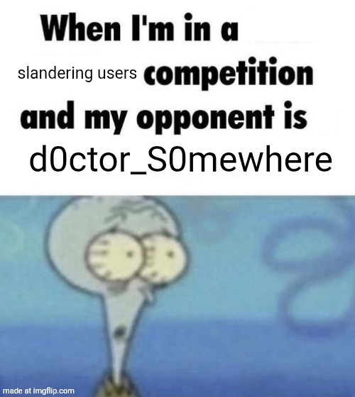 Scaredward | slandering users; d0ctor_S0mewhere | image tagged in scaredward | made w/ Imgflip meme maker