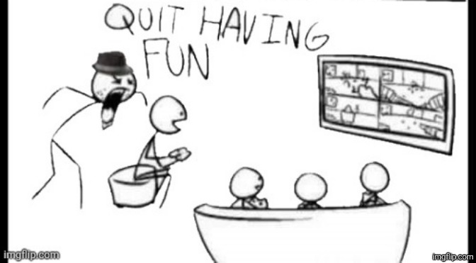 Quit having fun | image tagged in quit having fun | made w/ Imgflip meme maker