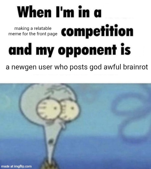 Scaredward | making a relatable meme for the front page; a newgen user who posts god awful brainrot | image tagged in scaredward | made w/ Imgflip meme maker
