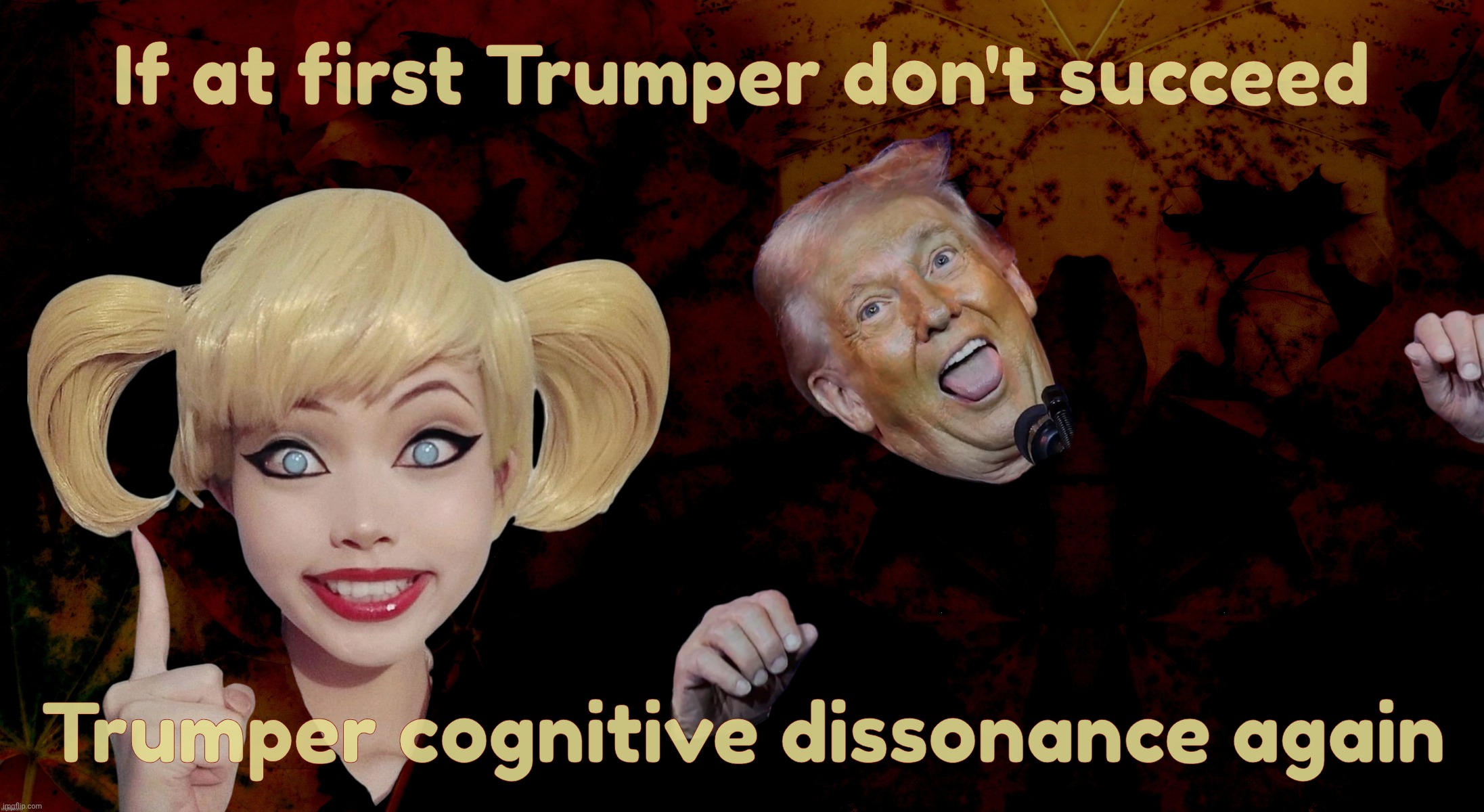 Cognitive dissonance. Because MAGAt 'limitations' are only exceeded by their hypocrisy | If at first Trumper don't succeed; Trumper cognitive dissonance again | image tagged in harley quinn,trump,donald trump clown,cognitive dissonance,magat hypocrisy,because they're really too obtuse to see | made w/ Imgflip meme maker