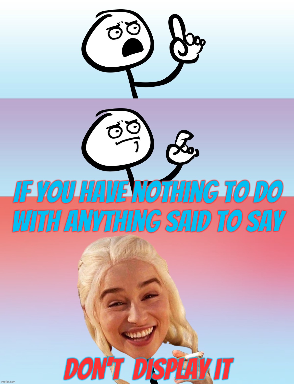 Um, wait.... On second thought,,, | If you have nothing to do
with anything said to say Don't  display it | image tagged in um wait on second thought | made w/ Imgflip meme maker