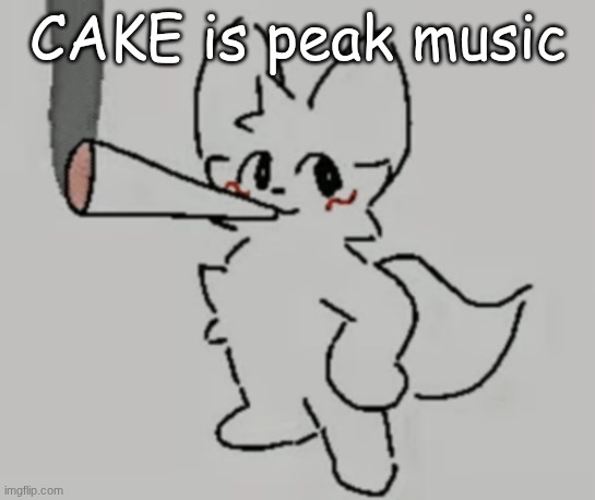 smoking bk | CAKE is peak music | image tagged in smoking bk | made w/ Imgflip meme maker