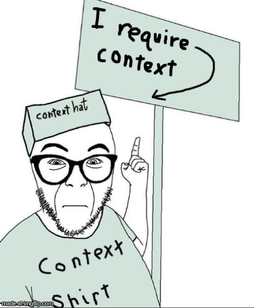 I Require Context | image tagged in i require context | made w/ Imgflip meme maker