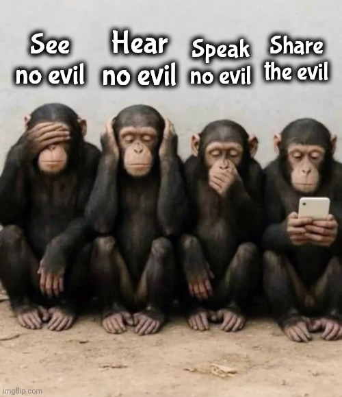 There are 4 Monkeys now | Share the evil; Speak no evil; Hear no evil; See no evil | image tagged in modern problems require modern solutions,update,what do we want 3,explains a lot | made w/ Imgflip meme maker