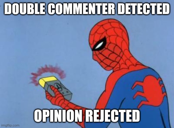 spiderman detector | DOUBLE COMMENTER DETECTED OPINION REJECTED | image tagged in spiderman detector | made w/ Imgflip meme maker