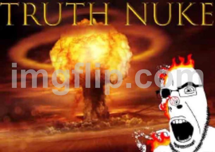 TRUTH NUKE | image tagged in truth nuke | made w/ Imgflip meme maker