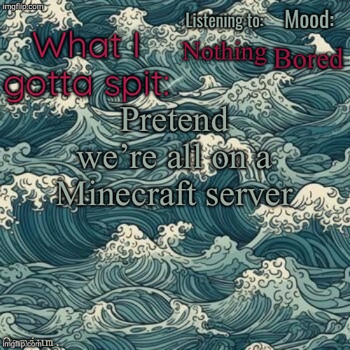Hdjdkdjdjsjsxyxksns | Bored; Nothing; Pretend we’re all on a Minecraft server | image tagged in osmium's beach template by severiteez | made w/ Imgflip meme maker