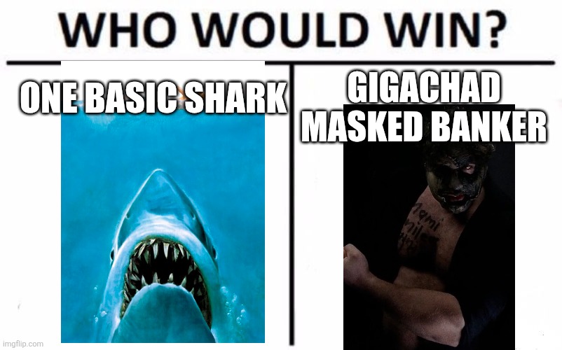 Shark Vs Wrvthful | ONE BASIC SHARK; GIGACHAD MASKED BANKER | image tagged in memes,who would win | made w/ Imgflip meme maker