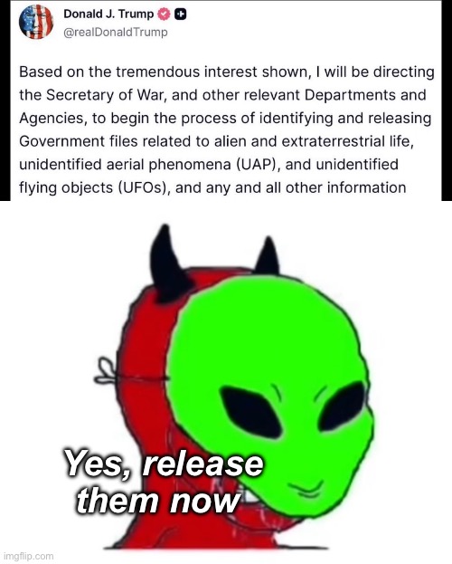 “Aliens” are real | Yes, release them now | image tagged in politics lol,memes,government corruption,decepticons | made w/ Imgflip meme maker