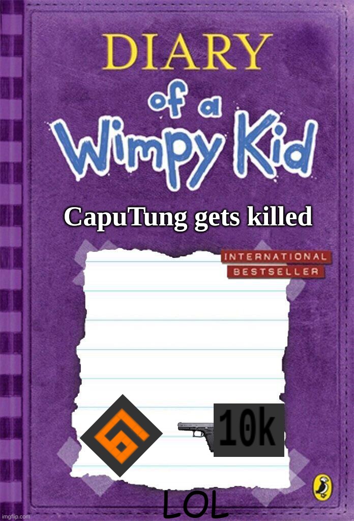 YAY! | CapuTung gets killed; LOL | image tagged in diary of a wimpy kid cover template,funny,relatable,great meme reset,memes,f you caputung | made w/ Imgflip meme maker