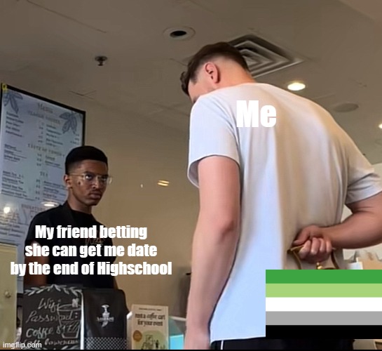 Aro tricks | Me; My friend betting she can get me date by the end of Highschool | image tagged in hiding something,lgbtq,aro,aromantic | made w/ Imgflip meme maker