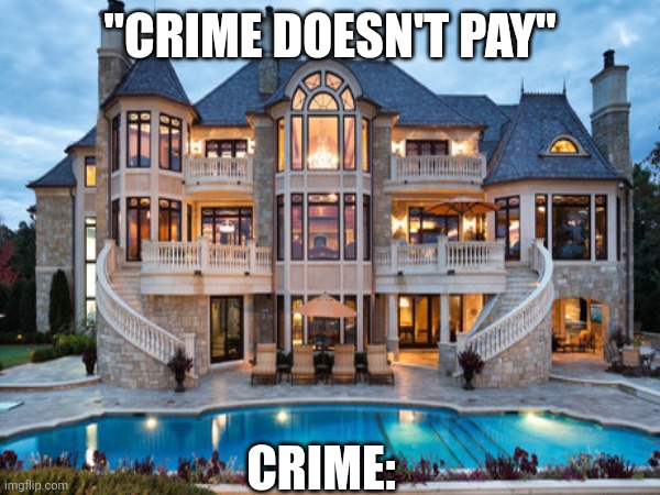 Meanwhile | "CRIME DOESN'T PAY"; CRIME: | image tagged in joke | made w/ Imgflip meme maker