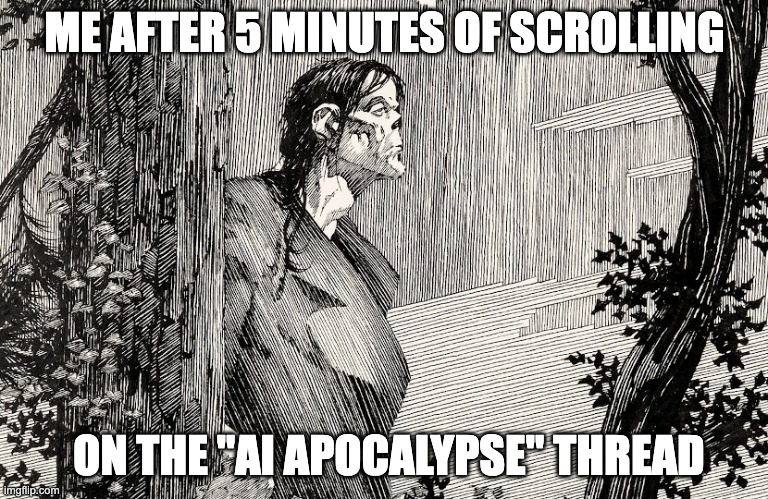 english Meme | ME AFTER 5 MINUTES OF SCROLLING; ON THE "AI APOCALYPSE" THREAD | image tagged in frankenstein | made w/ Imgflip meme maker