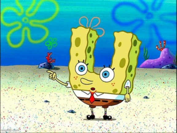 SpongeBob U | image tagged in spongebob u | made w/ Imgflip meme maker