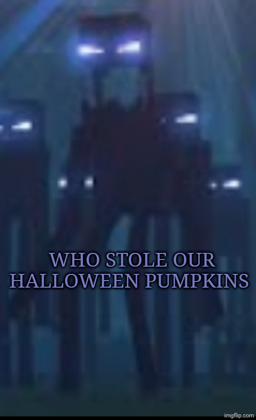Angy enderman | WHO STOLE OUR HALLOWEEN PUMPKINS | image tagged in angy enderman | made w/ Imgflip meme maker