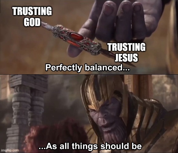 Amen | TRUSTING GOD; TRUSTING JESUS | image tagged in thanos perfectly balanced as all things should be,memes,god,jesus | made w/ Imgflip meme maker