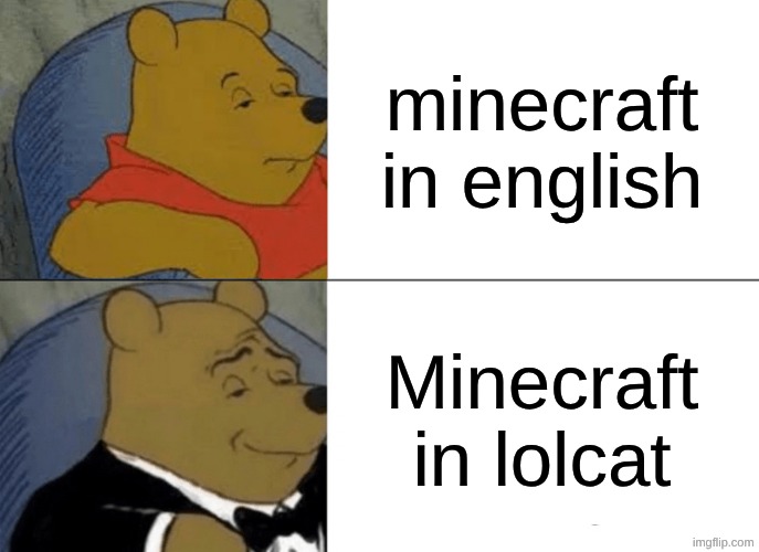 sadly, this is only in java | minecraft in english; Minecraft in lolcat | image tagged in memes,tuxedo winnie the pooh,minecraft,funny | made w/ Imgflip meme maker