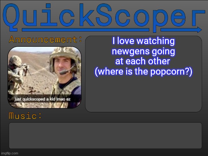 QuickScoper Announcement by Cheze | I love watching newgens going at each other 
(where is the popcorn?) | image tagged in quickscoper announcement by cheze | made w/ Imgflip meme maker
