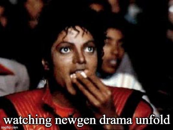 michael jackson eating popcorn | watching newgen drama unfold | image tagged in michael jackson eating popcorn | made w/ Imgflip meme maker
