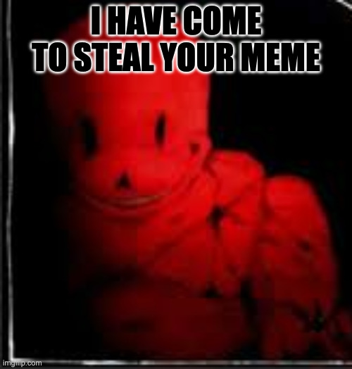 coolkid has come to steal your meme | I HAVE COME TO STEAL YOUR MEME | image tagged in forsaken,funny memes,meme stealing license | made w/ Imgflip meme maker