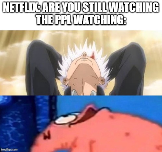 OOOOOOOOOOOOOOOOOO | NETFLIX: ARE YOU STILL WATCHING
THE PPL WATCHING: | image tagged in netflix,memes,sus,diddy,ayo,clapping | made w/ Imgflip meme maker