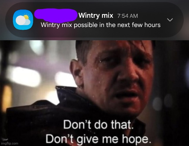 It was supposed to snow for the last 3 days | image tagged in dont give me hope | made w/ Imgflip meme maker