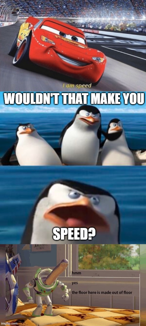 WOULDN'T THAT MAKE YOU; SPEED? | image tagged in i am speed | made w/ Imgflip meme maker